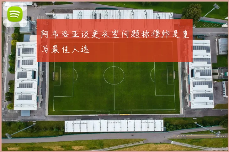 阿韦洛亚谈更衣室问题称穆帅是皇马最佳人选